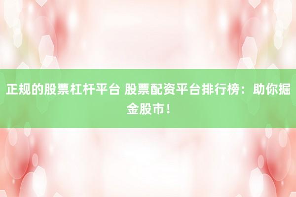 正规的股票杠杆平台 股票配资平台排行榜：助你掘金股市！